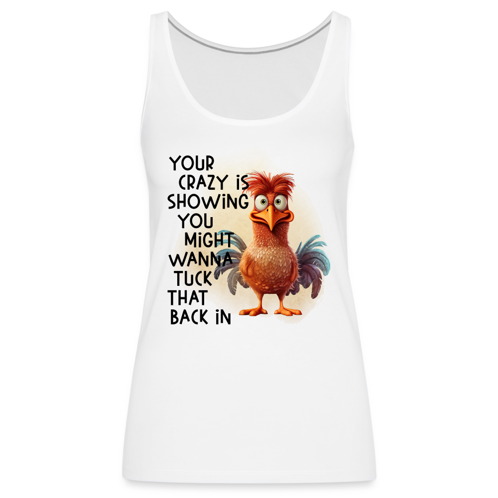 Your Crazy Is Showing You Might Want to Tuck That Back In Women’s Premium Tank Top Color: white