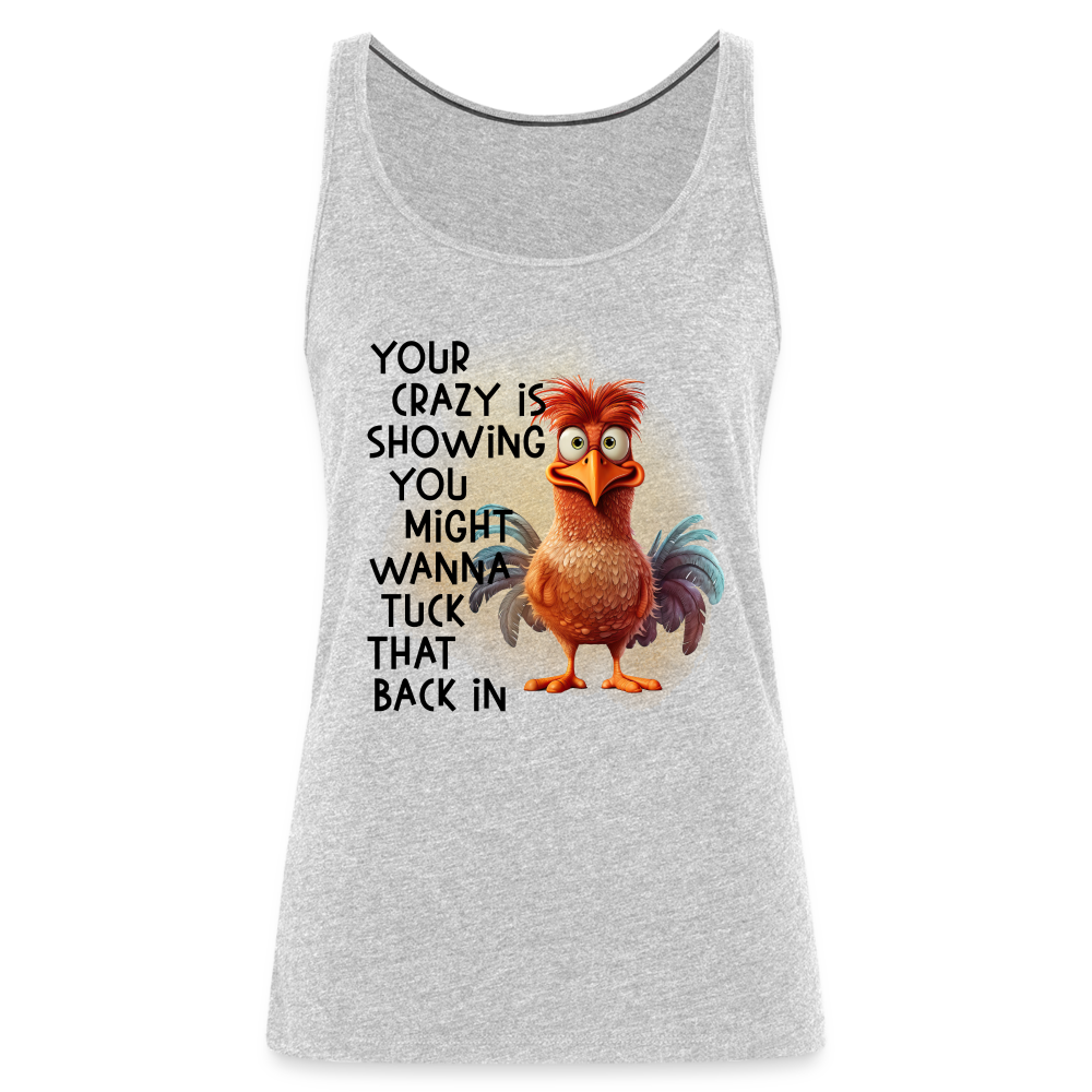 Your Crazy Is Showing You Might Want to Tuck That Back In Women’s Premium Tank Top - heather gray