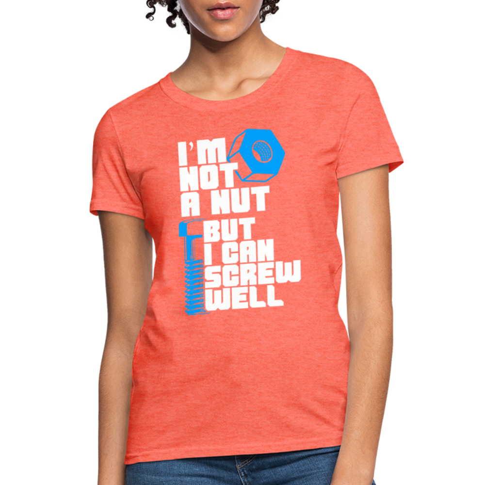 I'm Not A Nut But I Can Screw Well Women's T-Shirt - heather coral
