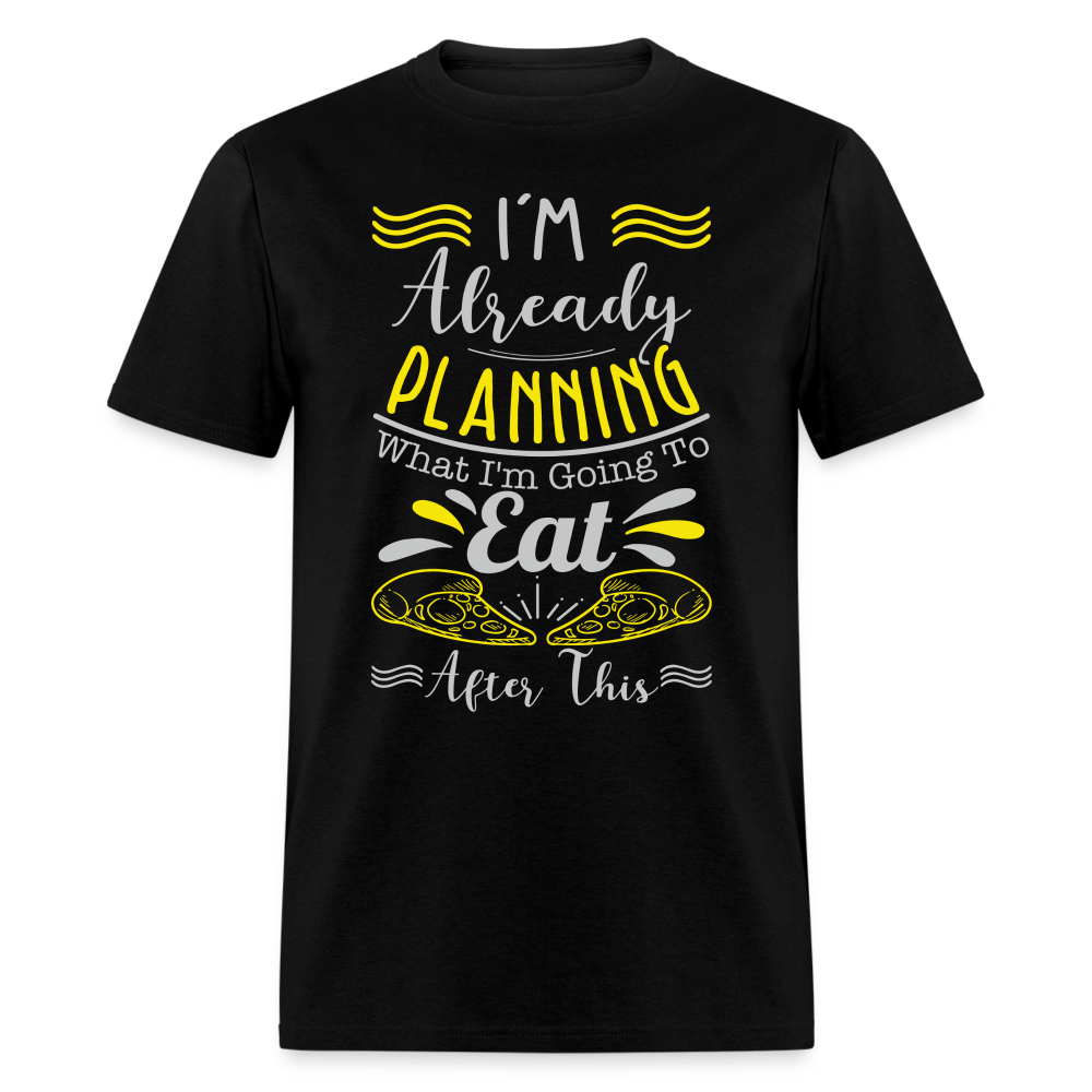 I'm Already Planning What I'm Going to Eat After This T-Shirt - black