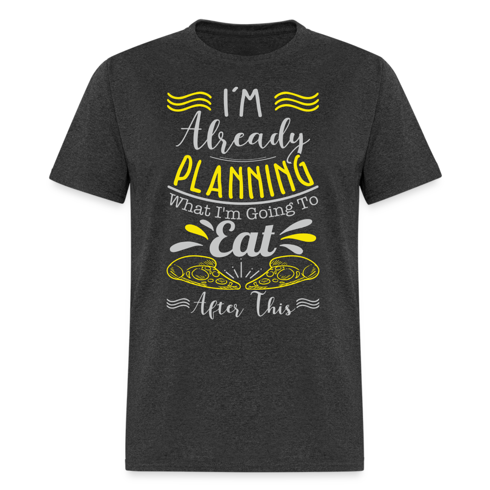 I'm Already Planning What I'm Going to Eat After This T-Shirt - heather black