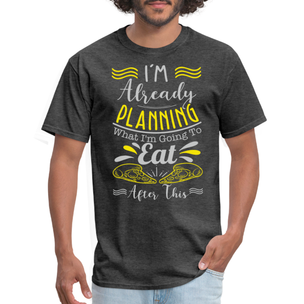 I'm Already Planning What I'm Going to Eat After This T-Shirt - heather black