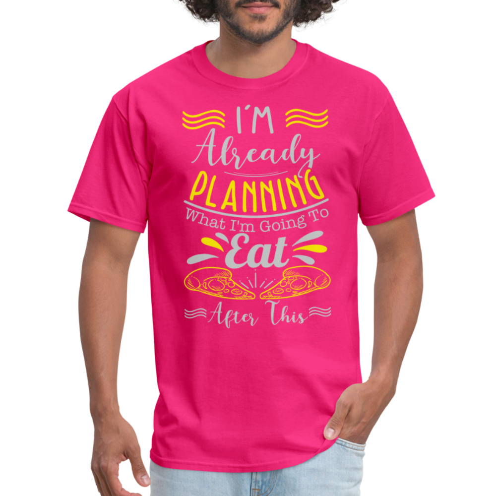 I'm Already Planning What I'm Going to Eat After This T-Shirt - fuchsia