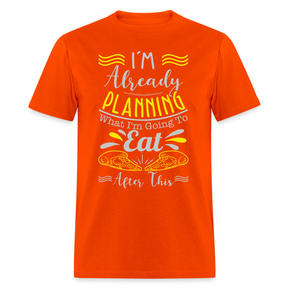 I'm Already Planning What I'm Going to Eat After This T-Shirt - orange