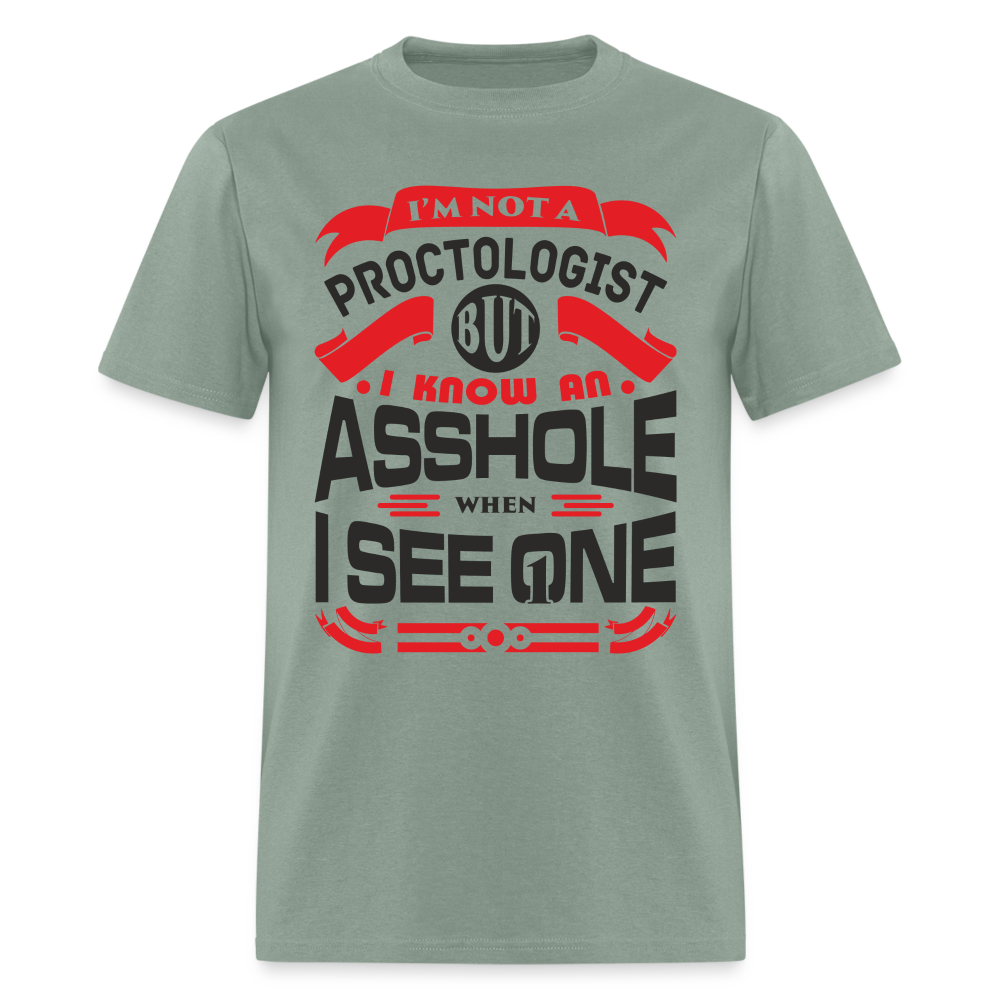 I'm Proctologist But I Know An Asshole When I See One T-Shirt - sage