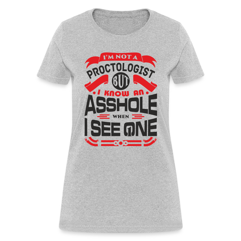 I'm Proctologist But I Know An Asshole When I See One Women's T-Shirt - heather gray