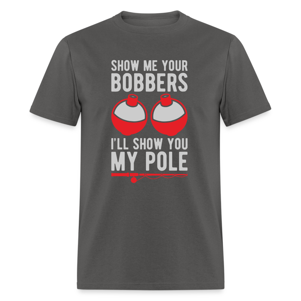 Show Me Your Bobbers I'll Show You My Pole T-Shirt - charcoal