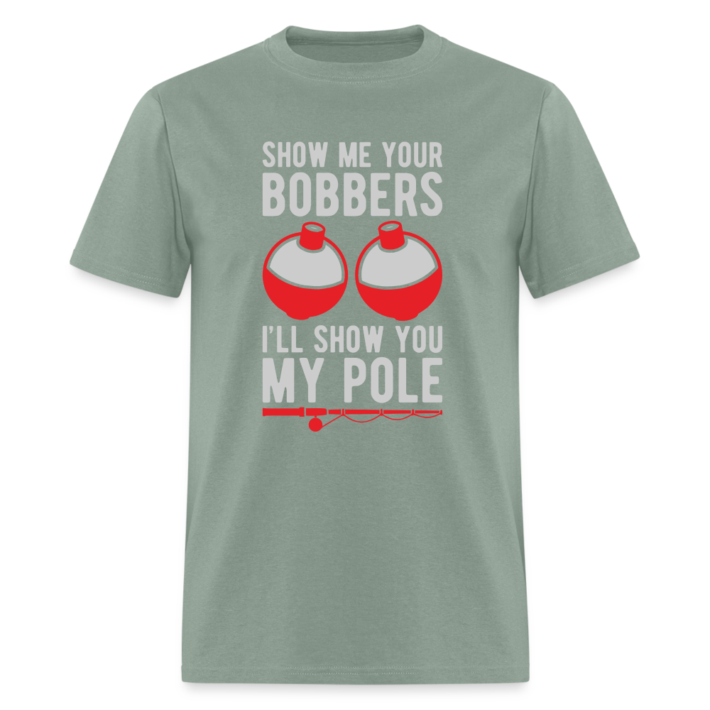 Show Me Your Bobbers I'll Show You My Pole T-Shirt - sage