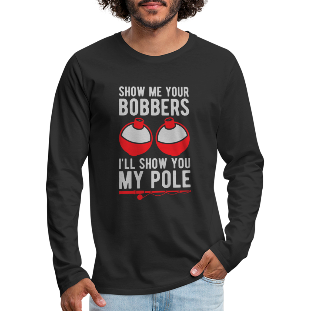 Show Me Your Bobbers I'll Show You My Pole Men's Long Sleeve T-Shirt - black