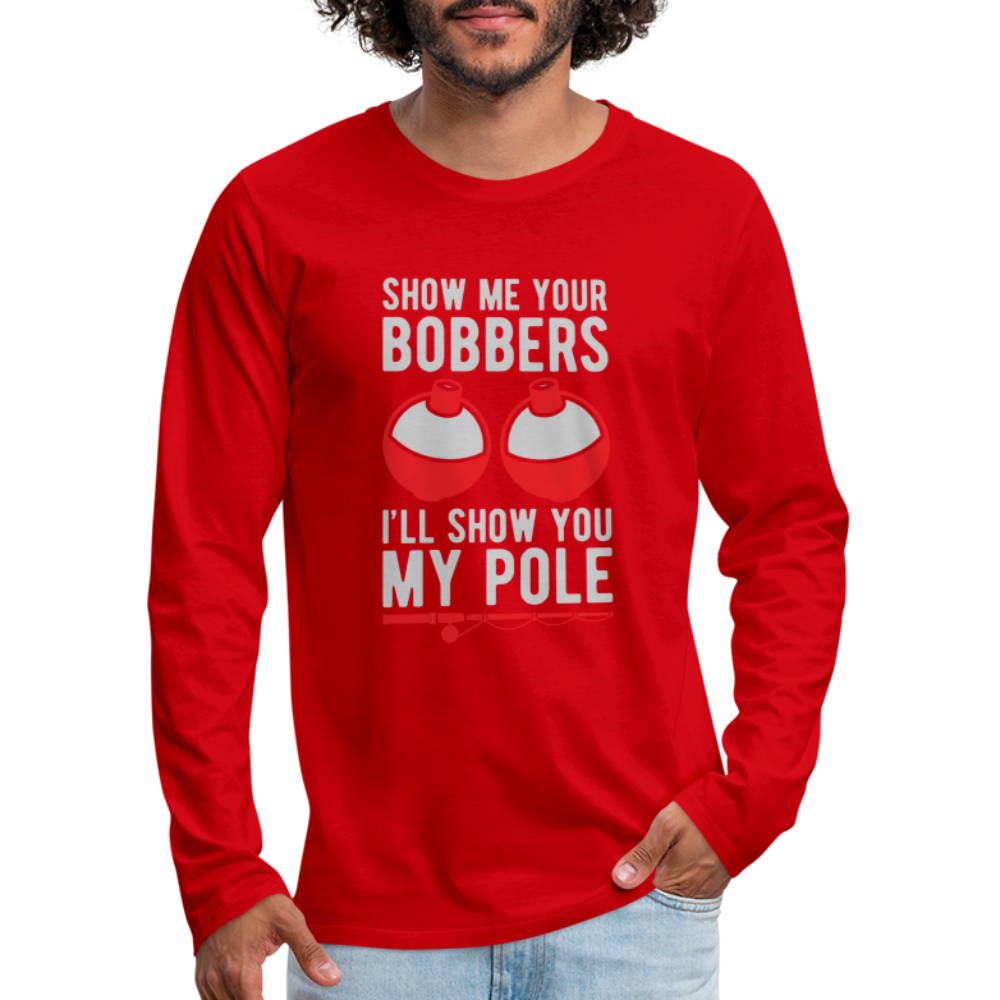 Show Me Your Bobbers I'll Show You My Pole Men's Long Sleeve T-Shirt Color: red