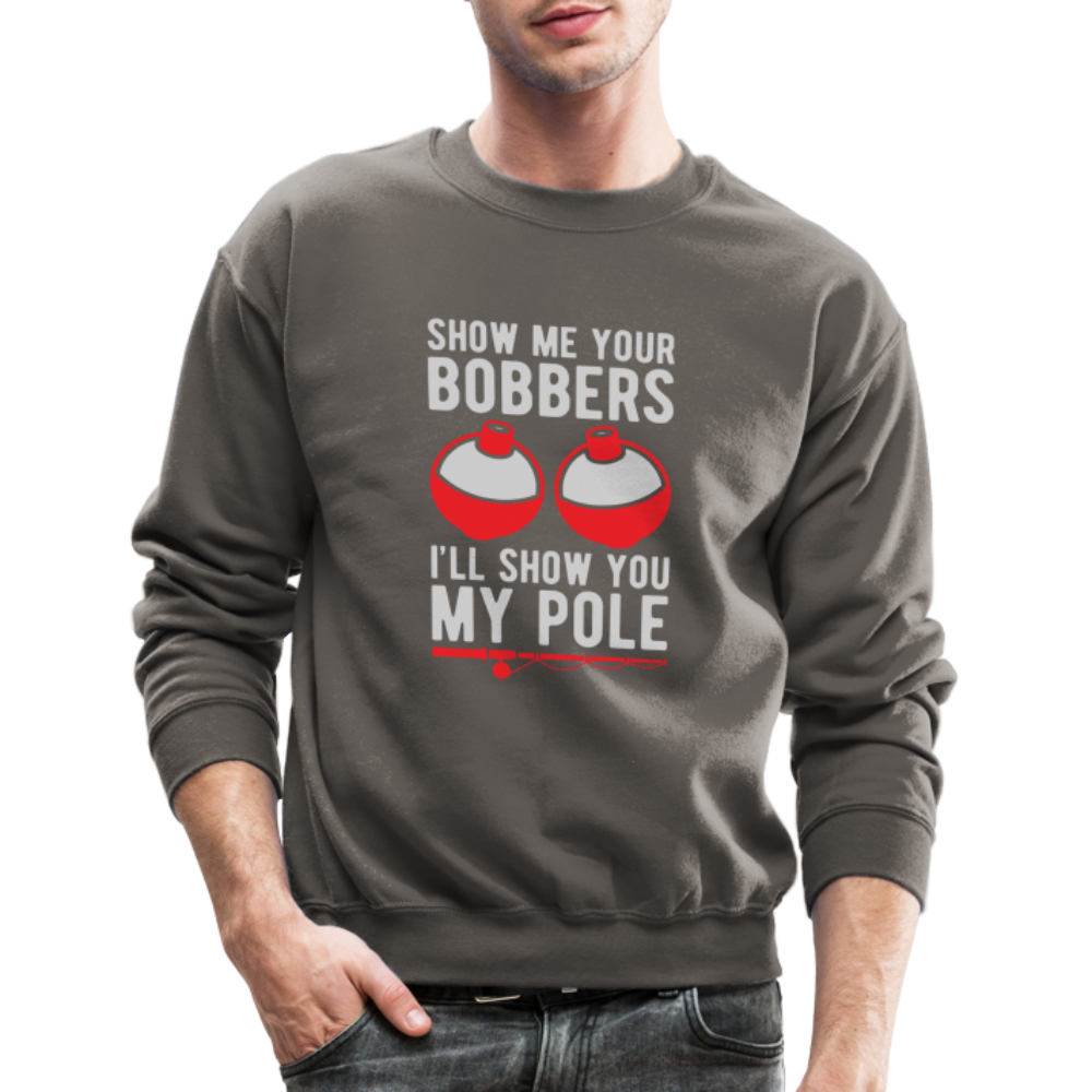 Show Me Your Bobbers I'll Show You My Pole Sweatshirt Color: asphalt gray