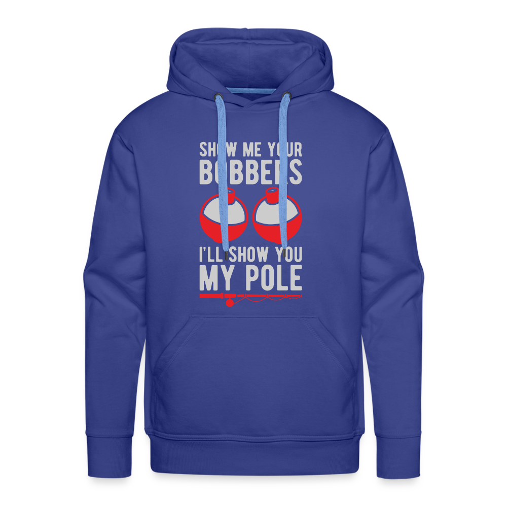 Show Me Your Bobbers I'll Show You My Pole Men’s Premium Hoodie Color: royal blue
