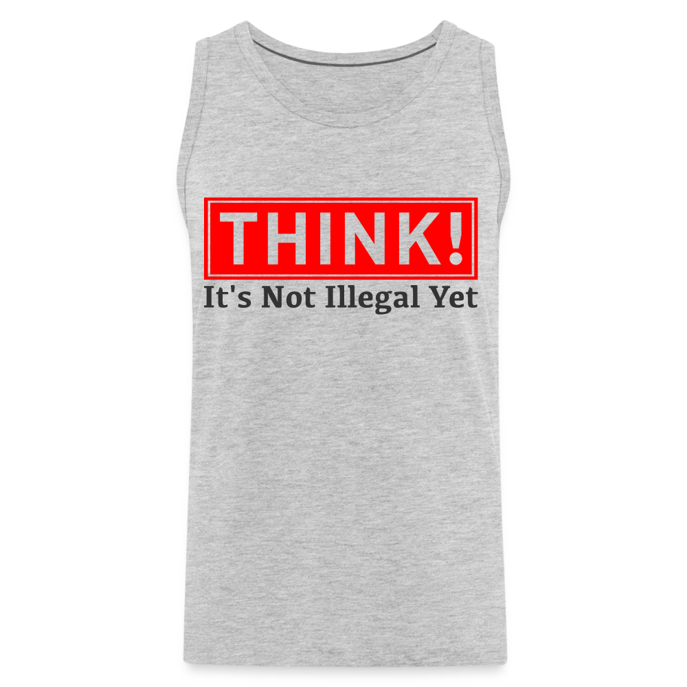 THINK It's Not Illegal Yet Men’s Premium Tank Top - heather gray