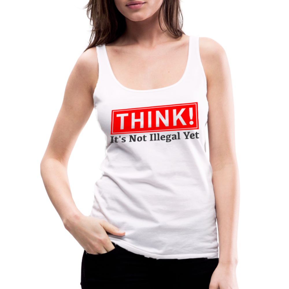 THINK It's Not Illegal Yet Women’s Premium Tank Top - white