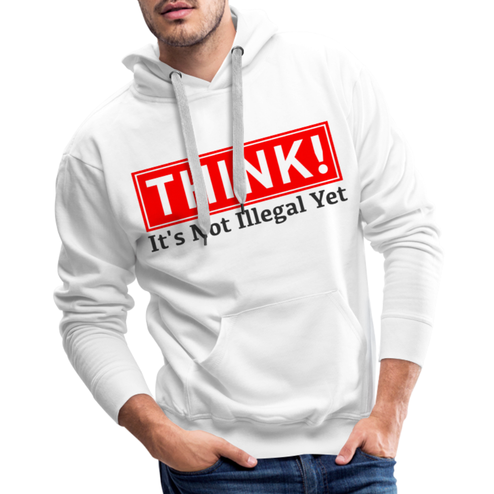 THINK It's Not Illegal Yet Men’s Premium Hoodie Color: white