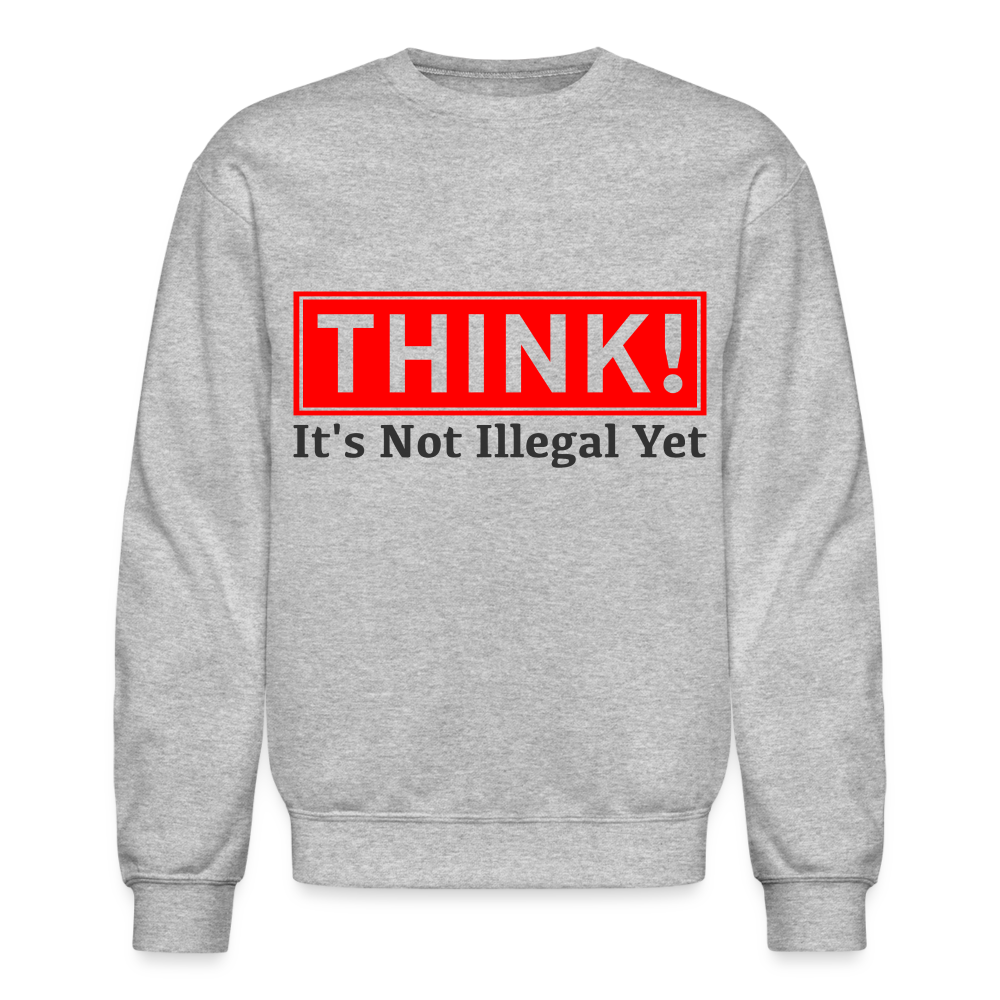 THINK It's Not Illegal Yet Sweatshirt Color: heather gray