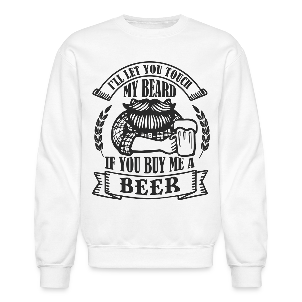 Touch My Beard Buy Me A Beer Sweatshirt Color: white