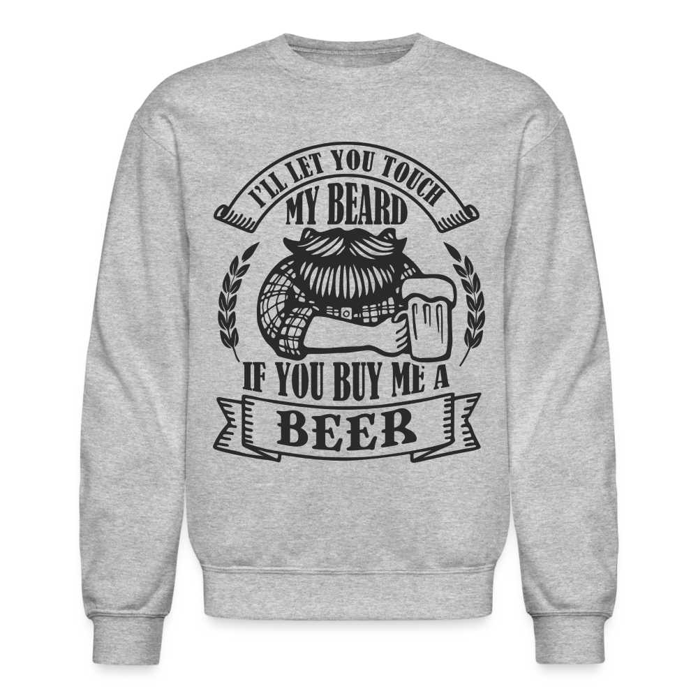 Touch My Beard Buy Me A Beer Sweatshirt Color: heather gray