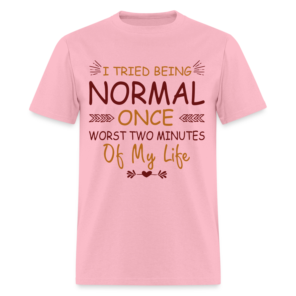 I Tried Normal Once, Worst Two Minutes Of My Life T-Shirt - pink
