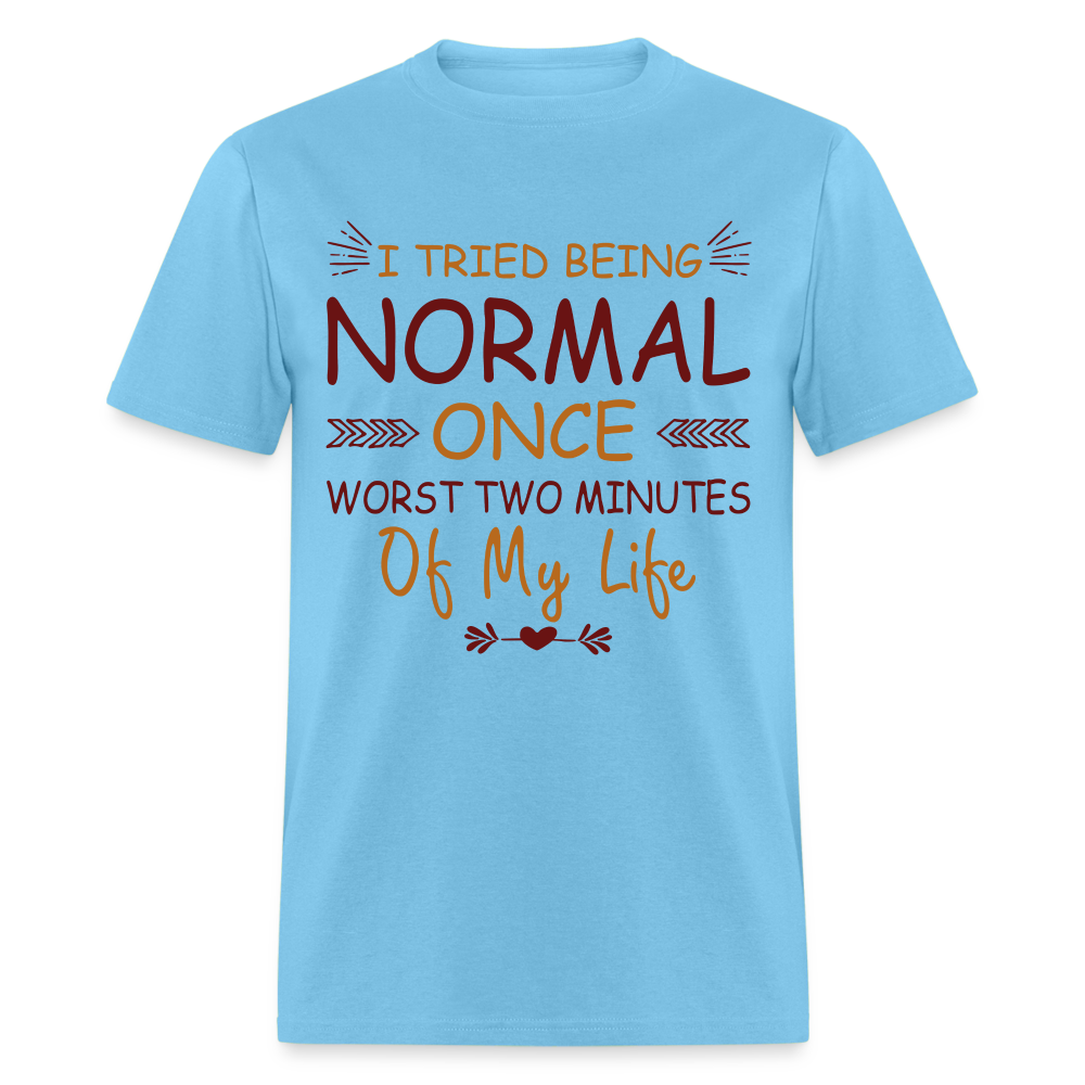 I Tried Normal Once, Worst Two Minutes Of My Life T-Shirt - aquatic blue