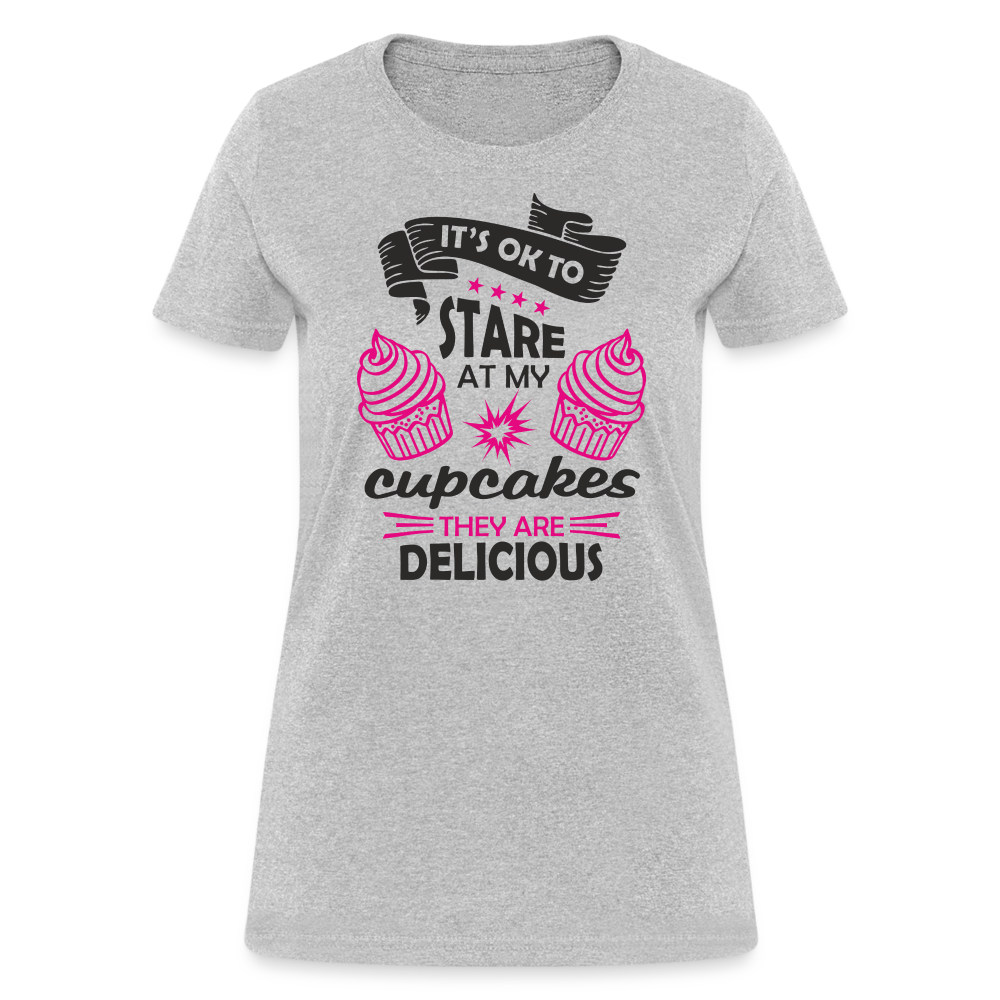 It's OK To Stare At My Cupcakes, They Are Delicious Women's T-Shirt - heather gray
