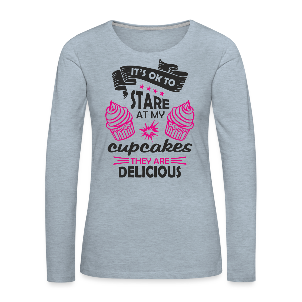 It's OK To Stare At My Cupcakes, They Are Delicious Women's Premium Long Sleeve T-Shirt Color: heather ice blue