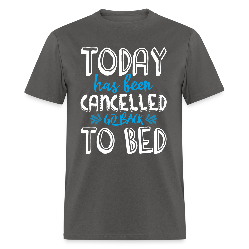 Today Has Been Cancelled Go Back To Bed T-Shirt - charcoal