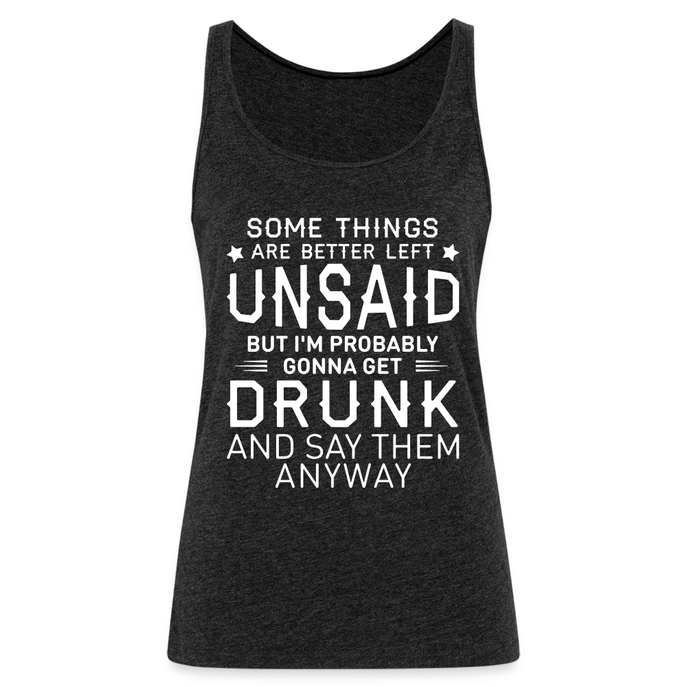 Some Things Are Better Left Unsaid Women’s Premium Tank Top Color: charcoal grey