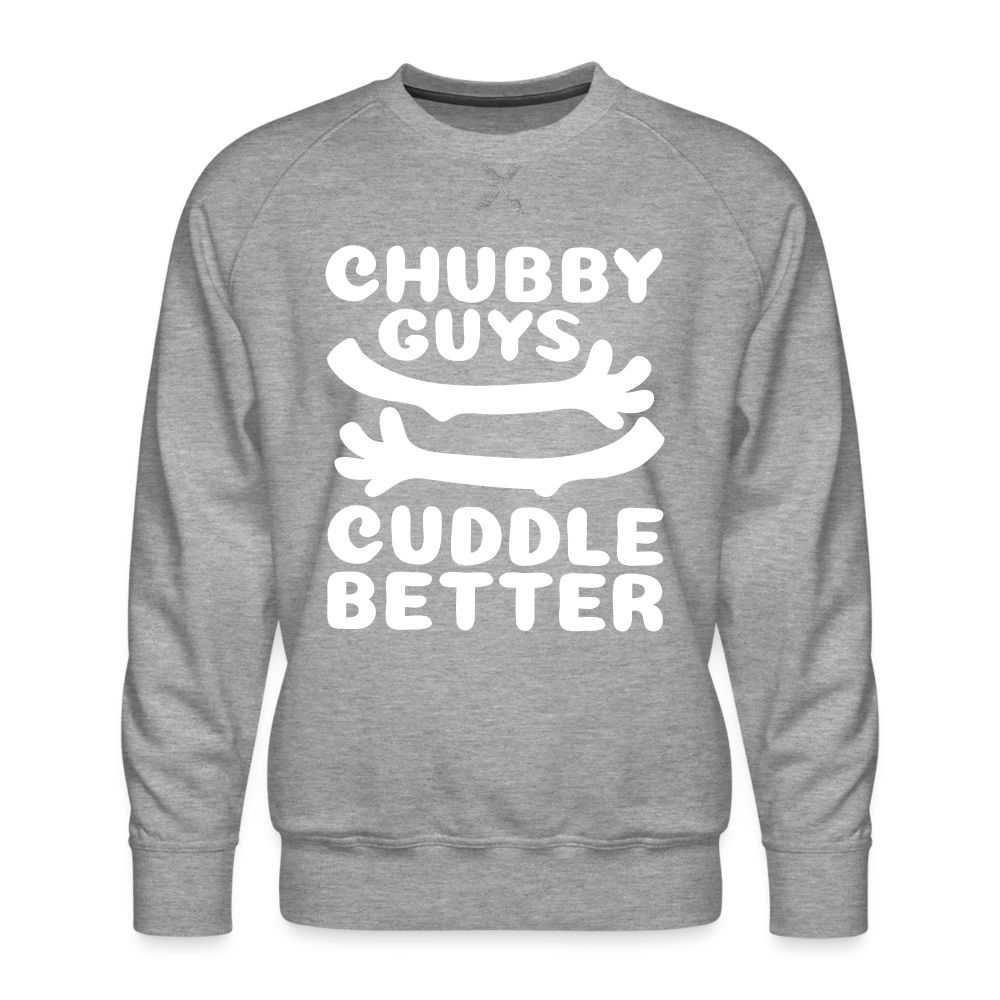Chubby Guys Cuddle Better Men’s Premium Sweatshirt Color: heather grey