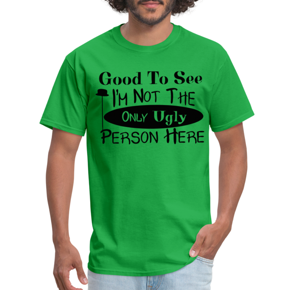 Good To See I'm Not The Only Ugly Person Here T-Shirt - bright green