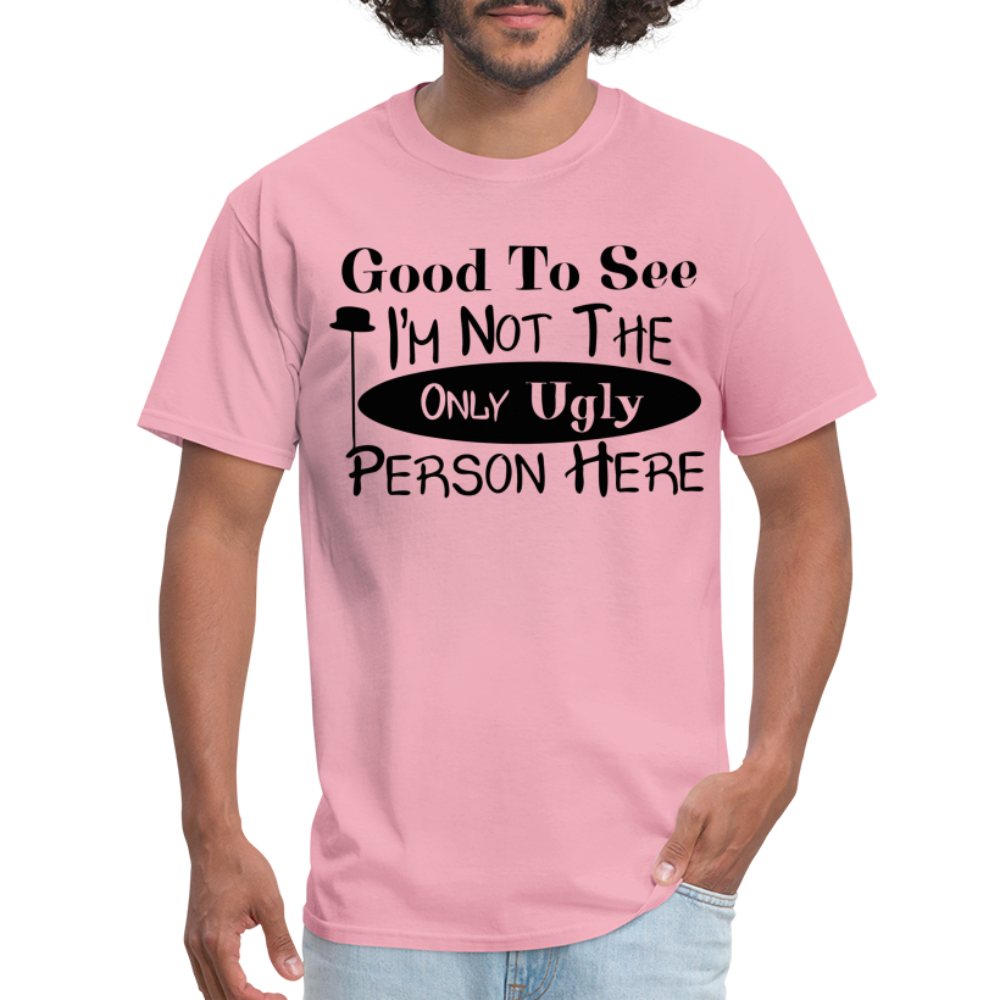 Good To See I'm Not The Only Ugly Person Here T-Shirt - pink