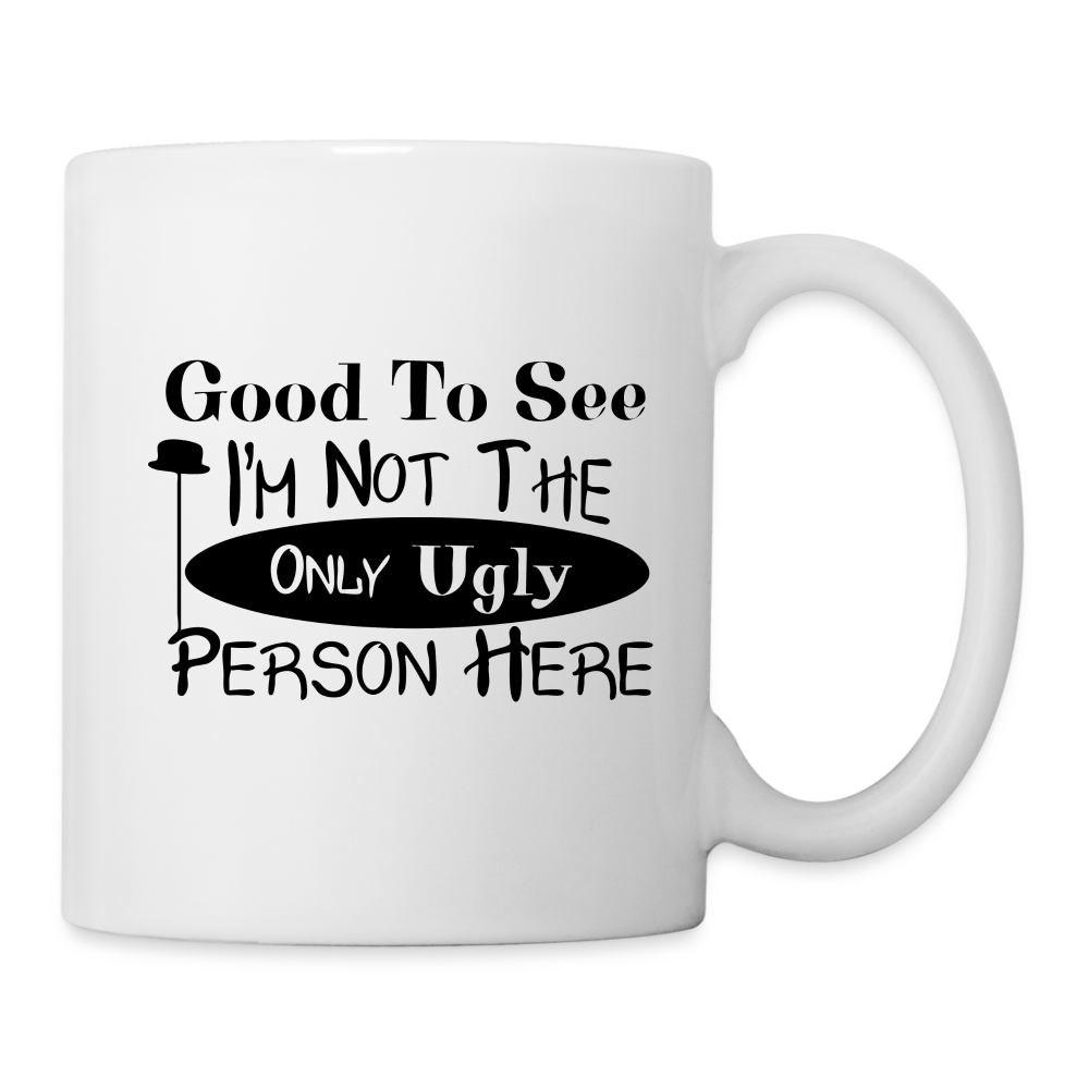 Good To See I'm Not The Only Ugly Person Here Coffee Mug
