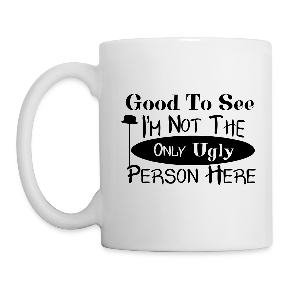 Good To See I'm Not The Only Ugly Person Here Coffee Mug Color: One Size