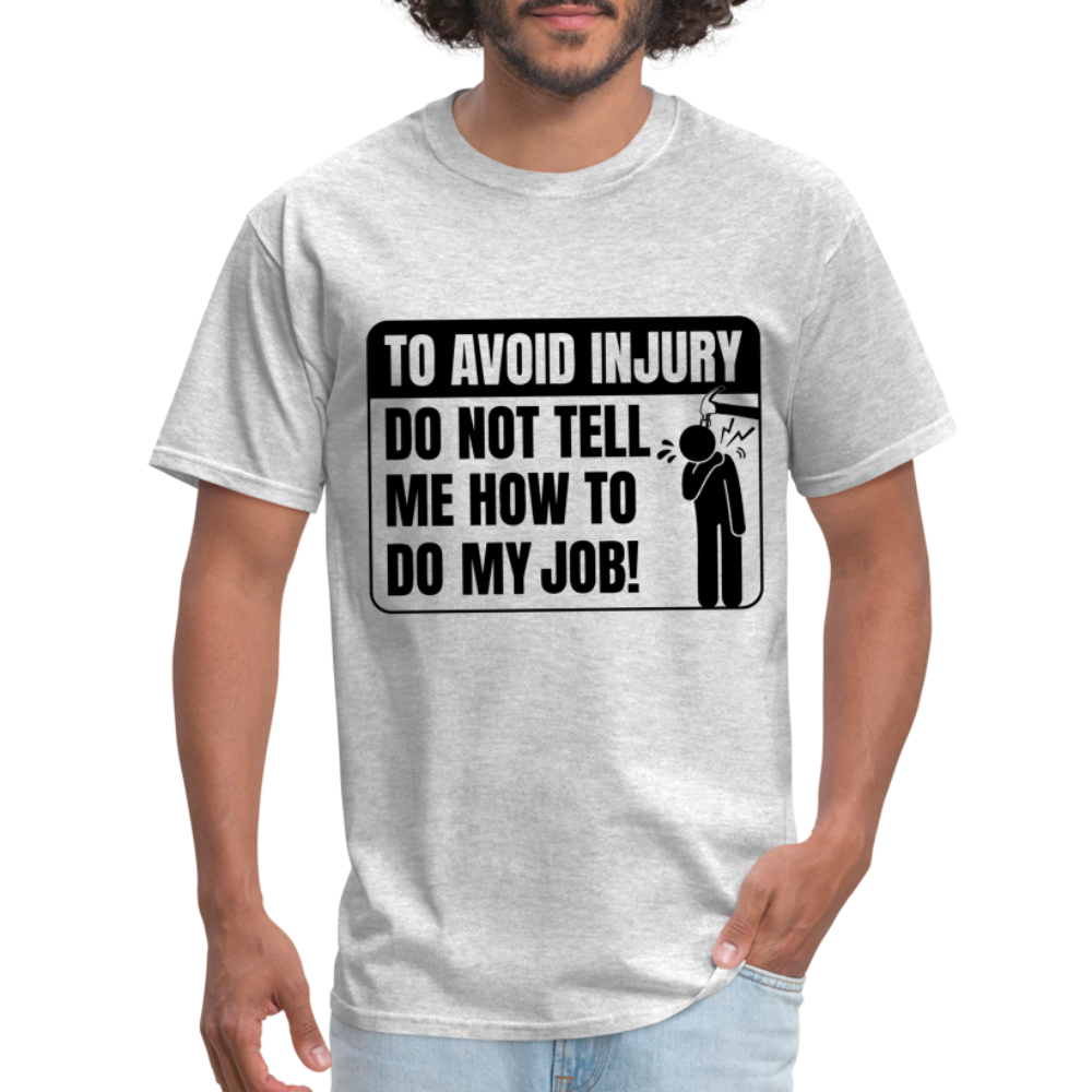 To Avoid Injury Don't Tell Me How To Do My Job T-Shirt - heather gray