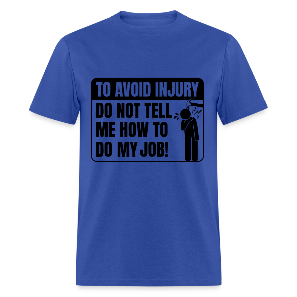 To Avoid Injury Don't Tell Me How To Do My Job T-Shirt - royal blue