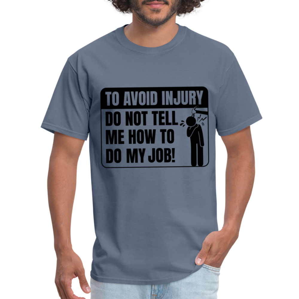 To Avoid Injury Don't Tell Me How To Do My Job T-Shirt - denim