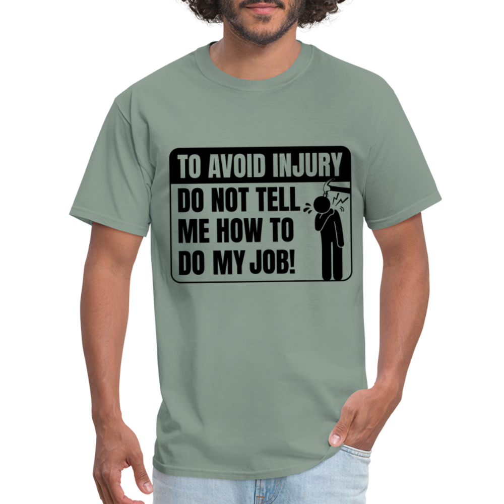 To Avoid Injury Don't Tell Me How To Do My Job T-Shirt - sage