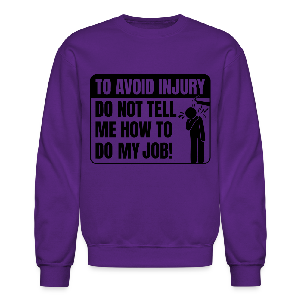 To Avoid Injury Do Not Tell Me How To Do My Job Sweatshirt Color: purple