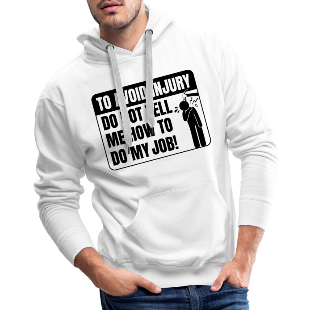 To Avoid Injury Do Not Tell Me How To Do My Job Men’s Premium Hoodie Color: heather grey