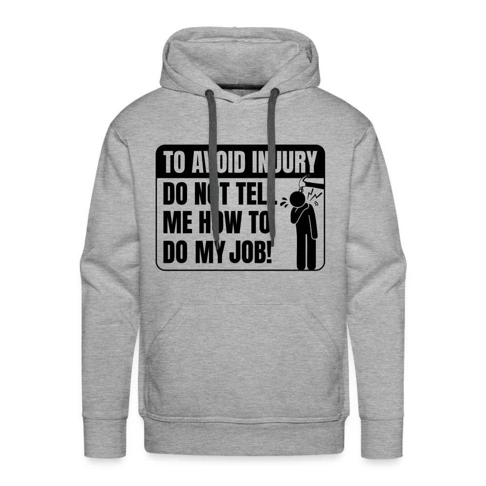 To Avoid Injury Do Not Tell Me How To Do My Job Men’s Premium Hoodie Color: heather grey