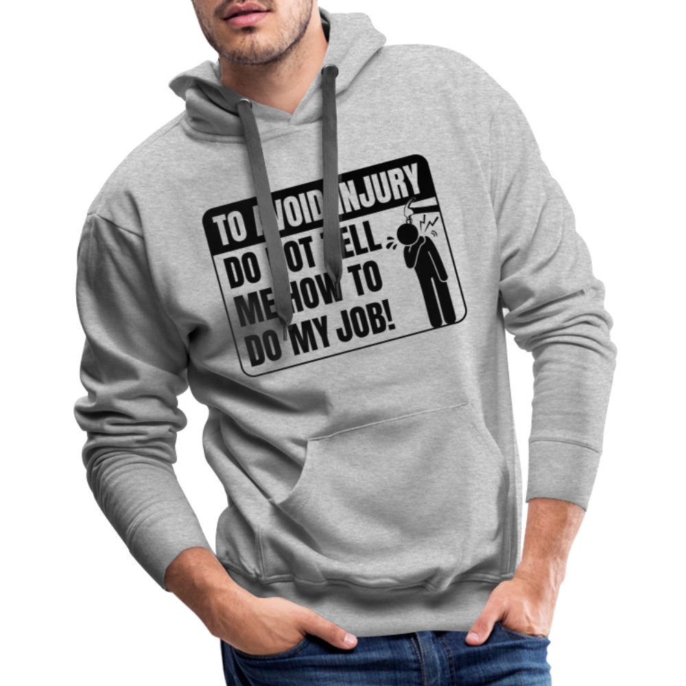 To Avoid Injury Do Not Tell Me How To Do My Job Men’s Premium Hoodie - heather grey
