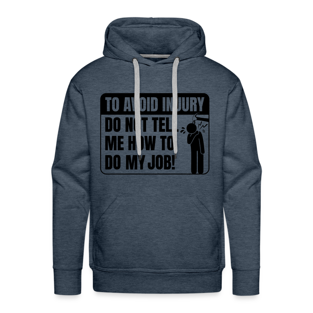 To Avoid Injury Do Not Tell Me How To Do My Job Men’s Premium Hoodie Color: heather denim