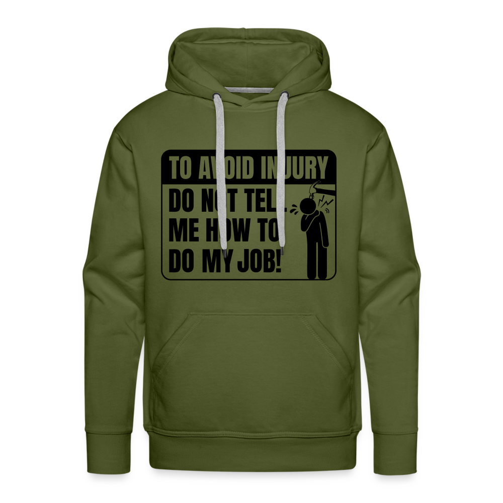 To Avoid Injury Do Not Tell Me How To Do My Job Men’s Premium Hoodie Color: olive green