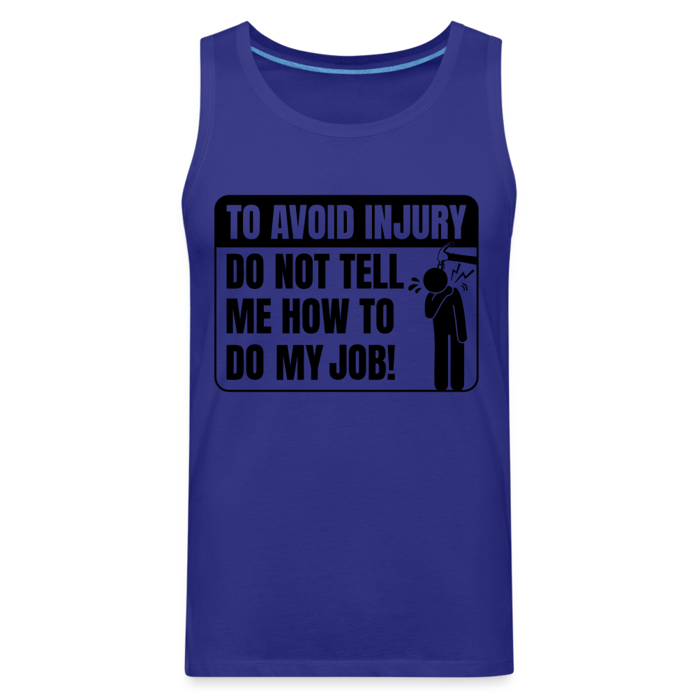 To Avoid Injury Do Not Tell Me How To Do My Job Men’s Premium Tank Top Color: royal blue