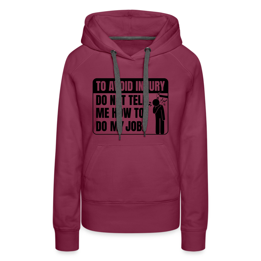 To Avoid Injury Do Not Tell Me How To Do My Job Women’s Premium Hoodie - burgundy