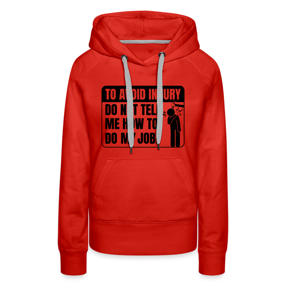 To Avoid Injury Do Not Tell Me How To Do My Job Women’s Premium Hoodie - red