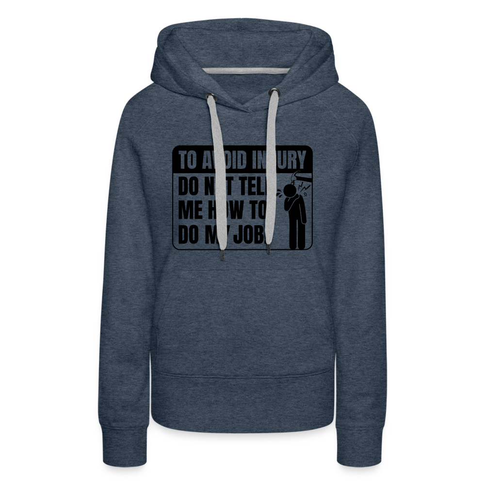 To Avoid Injury Do Not Tell Me How To Do My Job Women’s Premium Hoodie - heather denim