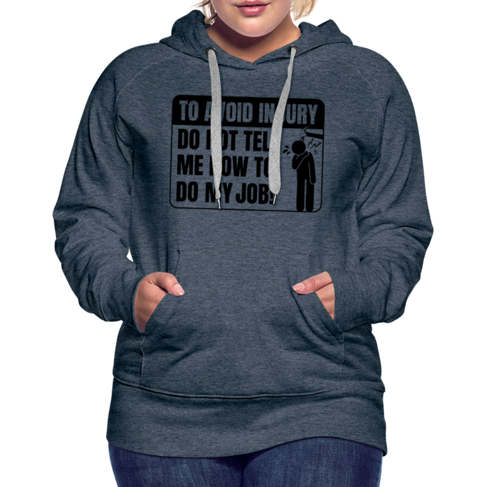 To Avoid Injury Do Not Tell Me How To Do My Job Women’s Premium Hoodie - heather denim