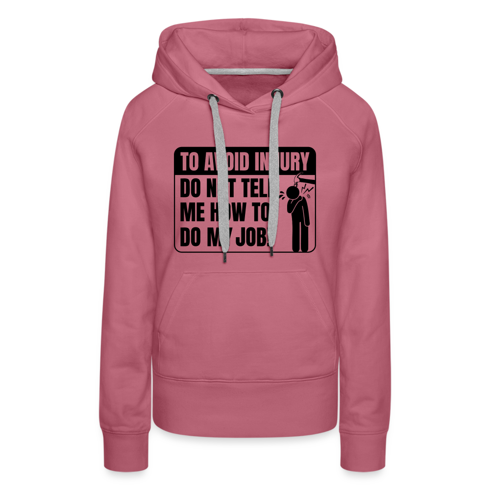 To Avoid Injury Do Not Tell Me How To Do My Job Women’s Premium Hoodie - mauve