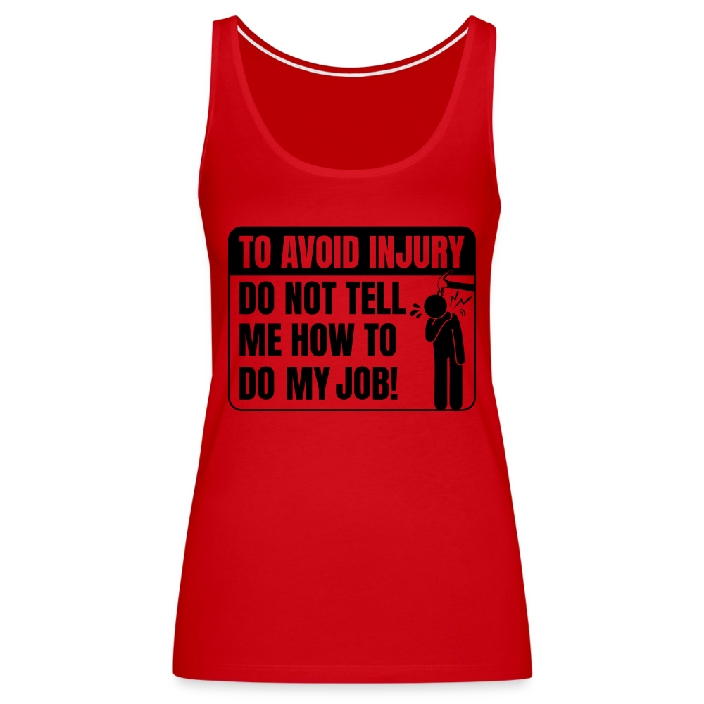 To Avoid Injury Do Not Tell Me How To Do My Job Women’s Premium Tank Top - red